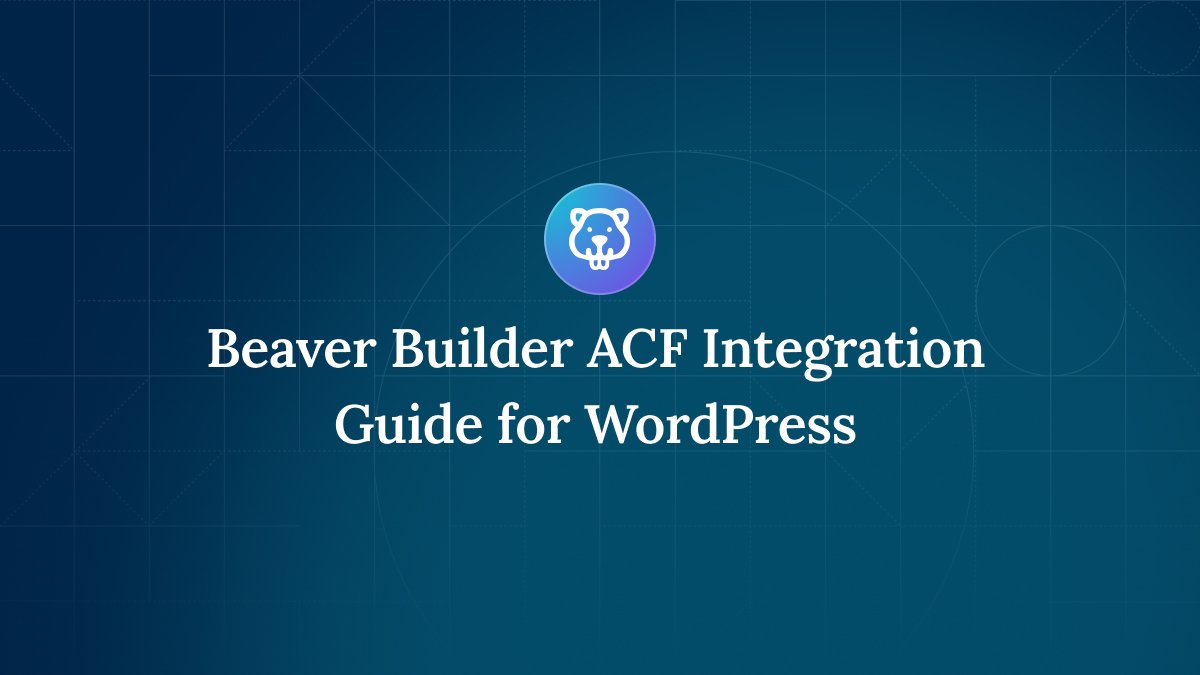Article image: Beaver Builder ACF Integration Guide for WordPress by the ACF blog